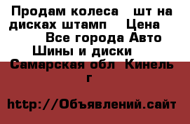 Продам колеса 4 шт на дисках штамп. › Цена ­ 4 000 - Все города Авто » Шины и диски   . Самарская обл.,Кинель г.